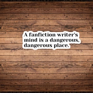 A Fanfiction Writer’s Mind Is a Dangerous Place Vinyl Sticker | AO3 | FFN | Wattpad | Gift for Writer | Gift for Her | Gift for Him
