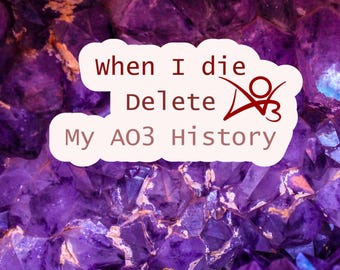 When I Die, Delete My AO3 History Sticker | Funny Fanfiction Reader | Fandom Vinyl Decal |
