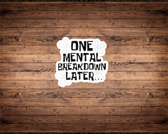 May include: White sticker with black text that reads "One mental breakdown later..." with a flower design around the text.