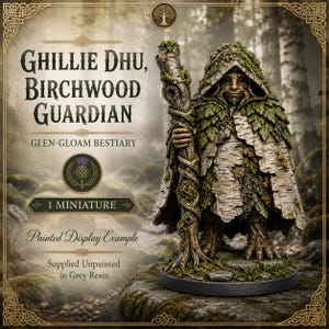 May include: A miniature figurine titled Ghillie Dhu, Birchwood Guardian from the Glen-Gloam Bestiary. The figure wears a cloak of birch bark and green leaves, holding a gnarled wooden staff. The text reads 1 Miniature and Painted Display Example.