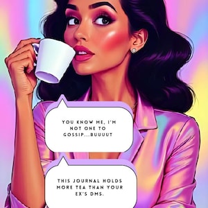 May include: Digital art of a woman holding a white teacup, wearing a pink satin shirt. Two speech bubbles contain text: "YOU KNOW ME, I'M NOT ONE TO GOSSIP...BUUUUT" and "THIS JOURNAL HOLDS MORE TEA THAN YOUR EX'S DMS."