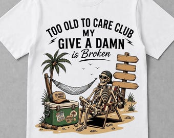 Too Old To Care Club My Give A Damn Is Broken PNG: Funny Retro Skeleton Quote PNG Sarcastic Humor Vintage Skull Graphic (Digital Download)