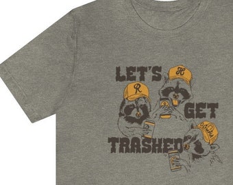 Let&#39;s get trashed Unisex  Tee
