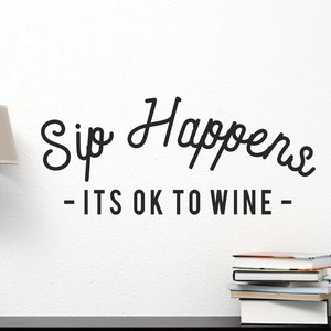 Sip Happens Wine Wall Decal, Wine Saying Wall Quote, Unwind Wine Decal, Wine Sticker, Its ok to wine wall quote, wine gift