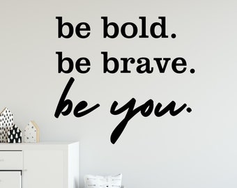 Be Bold Be Brave Be you Wall Decal, Be Yourself Quote, Be You Wall Decal