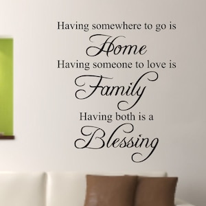 Vinyl Wall Decal Having somewhere to go is home,  having someone to love is family, having both is blessed - Vinyl Wall Decal Quote