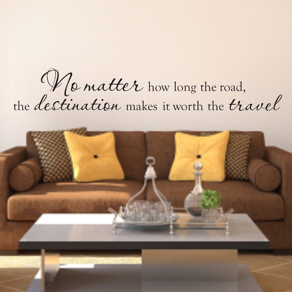 Wall Decal Quote - No matter how long the road, the destination makes it worth the travel Vinyl Wall Decal - Travel Wall Decal