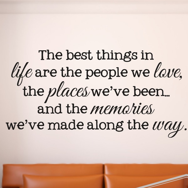 The best things in life are the people we love, the places we've been, and the memories we've made along the way Vinyl Wall Decal