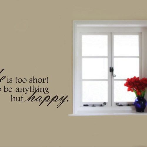 Wall Decal Quote Life is Too Short to Be Anything but Happy Etsy