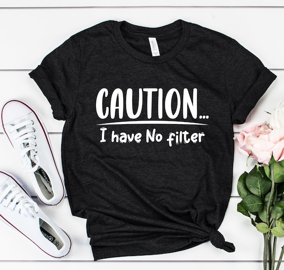 Caution I Have No Filter - Funny Saying Girls Gift T-Shirt Caution I Have No Filter - Funny Saying Girls Gift T-Shirt