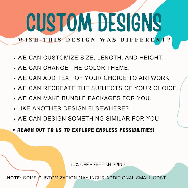 May include: An image with the text "CUSTOM DESIGNS" in teal. The text below reads "WISH THIS DESIGN WAS DIFFERENT?" followed by a list of customization options, including size, color, and text. The image has colorful abstract shapes.