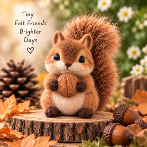 May include: A needle-felted squirrel figurine with brown fur, a bushy tail, and dark eyes, holding a brown walnut. The text "Tiny Felt Friends Brighter Days" with a heart symbol is visible in the upper left corner of the image.