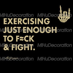 May include: Black background with gold text and a skeleton hand making a rock and roll gesture. The text reads: EXERCISING JUST ENOUGH TO F*CK & FIGHT. Below the text is the phrase: Not for pussies.