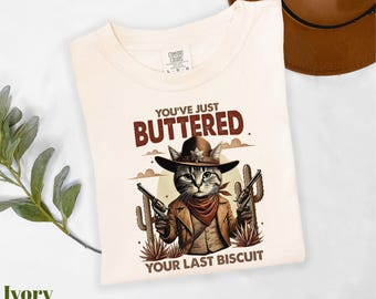 Comfort Colors® You've Just Buttered Your Last Biscuit Shirt, Funny Cat Shirt, Cowboy Cat Shirt, Funny Meme Shirt, Western Cat Shirt