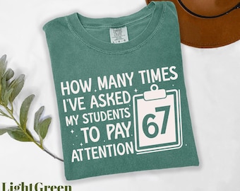 Comfort Colors® How Many Times I've Asked My Students To Pay Attention 67 Shirt, Six Seven Shirt, Funny Teacher Shirt, School 6 7 Shirt