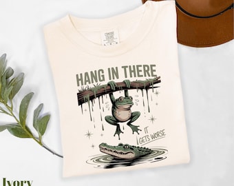 Comfort Colors® Hang in There It Gets Worse Shirt, Funny Frog Shirt, Sarcastic Shirt, Funny Meme Shirt, Humor Shirt, Frog Meme Shirt