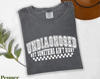 Comfort Colors® Undiagnosed But Something Ain't Right Shirt, Mental Health Shirt, Funny Saying Shirt, ADHD Shirt, Mental Awareness Shirt