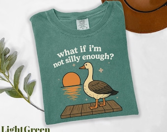 Comfort Colors® What If I'm Not Silly Enough Shirt, Silly Goose Shirt, Sad Goose Shirt, Bird Nerd Shirt, Funny Goose Shirt, Goose Meme Shirt