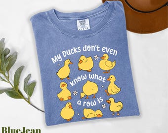 Comfort Colors® My Ducks Don't Even Know What A Row Is Shirt, Funny Duck Shirt, Duck Lover Shirt, Cute Animal Shirt, Funny Meme Shirt