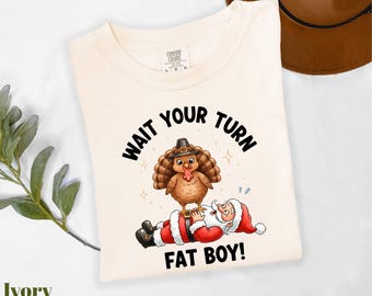 Comfort Colors® Wait Your Turn Fat Boy Shirt, Santa Claus Shirt, Thanksgiving Shirt, Funny Christmas Shirt, Turkey Shirt, Xmas Shirt