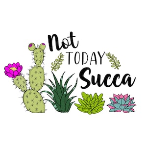 Not Today Succa PNG, Succulent Design, Instant Download, Digital Design, Sublimation Design, Succulent Plants, Funny Saying