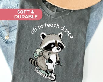 Off to Teach Dance Shirt, Dance Teacher Tshirt, Dance Teacher Gift, Dance Teacher Raccoon Shirt  : Comfort Colors Cotton Tee