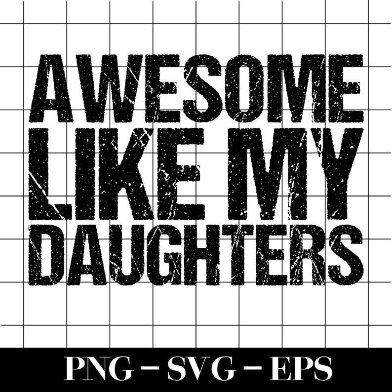 Op de afbeelding: Zwart-wit grafisch ontwerp met de tekst "AWESOME LIKE MY DAUGHTERS" in een vet, verweerd lettertype. De woorden zijn gecentreerd op een witte achtergrond met een rasterpatroon. Daaronder de letters "PNG - SVG - EPS".