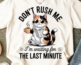 Don't Rush Me I'm Waiting for the Last Minute PNG, Cat Lovers Png, Funny Cat Png, Sarcastic Quote Png, Adult Humour Png, Instant Download