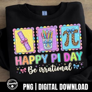 May include: Black sweatshirt with a colorful "Happy Pi Day" design. The design includes a ruler, pencils, and the Pi symbol with a leopard print bow. The text "Be irrational" is also included. The design is a digital download.