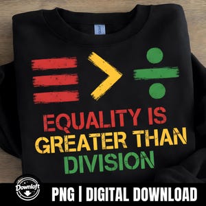 May include: Black sweatshirt featuring the slogan "EQUALITY IS GREATER THAN DIVISION" in red, yellow, and green. The design incorporates equality and division symbols. The bottom of the image has the text "PNG | DIGITAL DOWNLOAD".
