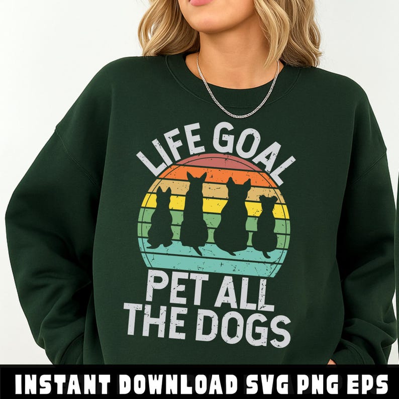 May include: Dark green sweatshirt with the text "LIFE GOAL PET ALL THE DOGS" in white. The design features four black dog silhouettes inside a retro sunset circle with orange, yellow, and blue stripes. The bottom of the image has the text "INSTANT DOWNLOAD SVG PNG EPS".