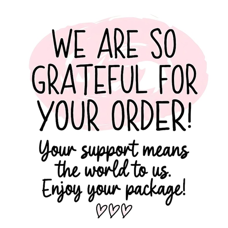 Puede incluir: Fondo blanco con texto negro: "WE ARE SO GRATEFUL FOR YOUR ORDER!". Debajo, dice "Your support means the world to us. Enjoy your package!" con tres s&iacute;mbolos de coraz&oacute;n.