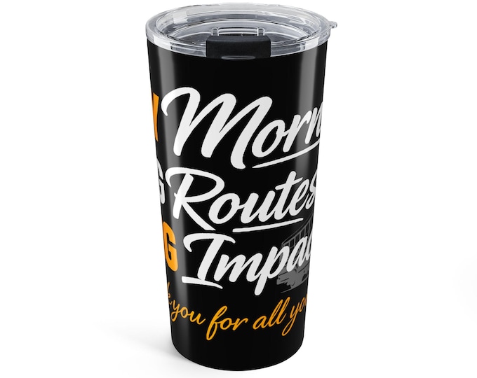 School Bus Driver Appreciation Tumbler 20oz | Morning Routes Impact Design
