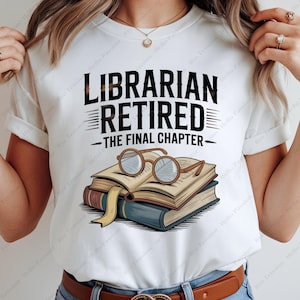 May include: White t-shirt with the text "LIBRARIAN RETIRED - THE FINAL CHAPTER". The graphic includes a stack of books with glasses on top. The design is in black and brown.