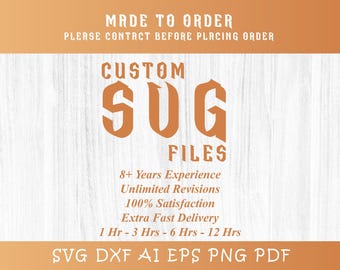 May include: A white background with orange text that reads "MADE TO ORDER PLEASE CONTACT BEFORE PLACING ORDER CUSTOM SUG FILES 8+ Years Experience Unlimited Revisions 100% Satisfaction Extra Fast Delivery 1 Hr - 3 Hrs - 6 Hrs - 12 Hrs SVG DXF AI EPS PNG PDF"