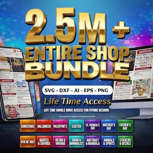 May include: A digital product bundle advertisement featuring the text 2.5M+ ENTIRE SHOP BUNDLE in gold, with SVG, DXF, AI, EPS, PNG, and Life Time Access labels. It displays mobile and desktop screens showing graphic design files and holiday buttons.