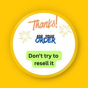 May include: A round sticker with a yellow border and background. The text "Thanks! FOR YOUR ORDER" is in orange and blue. Below, a green rectangle reads "Don't try to resell it."