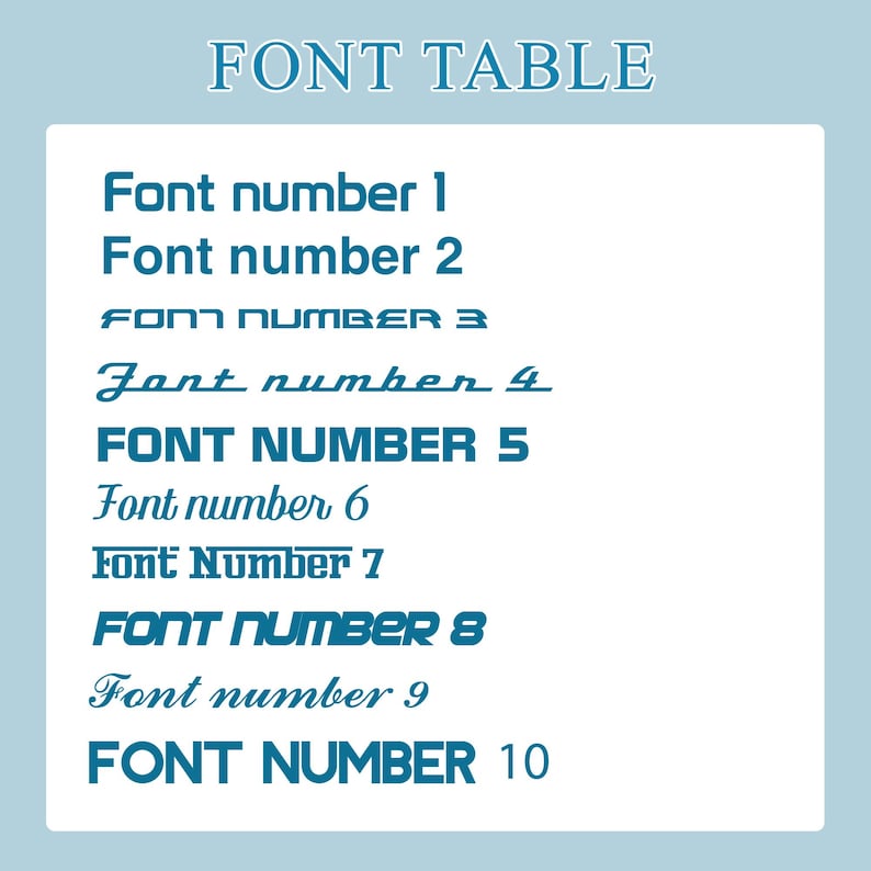 May include: A blue and white font table showing ten different font styles. The text on the table reads "FONT TABLE", "Font number 1", "Font number 2", "FONT NUMBER 3", "Font number 4", "FONT NUMBER 5", "Font number 6", "Font Number 7", "FONT NUMBER 8", "Font number 9", and "FONT NUMBER 10".