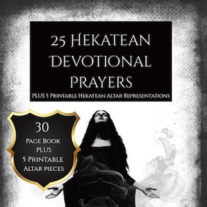 May include: A black and white image featuring text that reads "25 Hekatean Devotional Prayers" and "Plus 5 Printable Hekatean Altar Representations." A gold and black shield shape contains the text "30 Page Book Plus 5 Printable Altar Pieces."