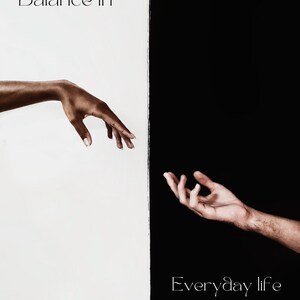 May include: Two hands reach towards each other across a black and white background. The text "Balance in Everyday Life" is written in white on the black side of the background.