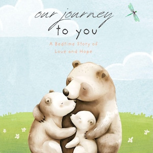 May include: A children's book cover illustration featuring three brown bears hugging each other. The bears are on a green grassy field with white flowers. The title of the book is "our journey to you" and the subtitle is "A Bedtime Story of Love and Hope". The author is Holly Bryant.