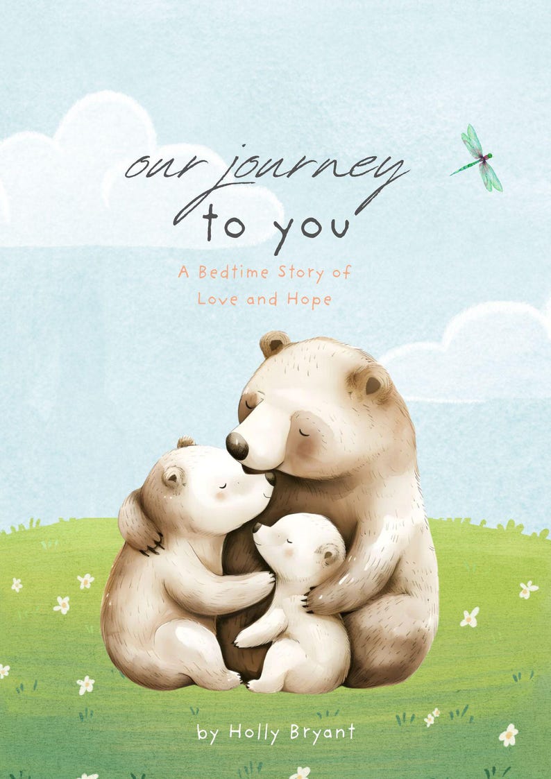 May include: A children's book cover illustration featuring three brown bears hugging each other. The bears are on a green grassy field with white flowers. The title of the book is "our journey to you" and the subtitle is "A Bedtime Story of Love and Hope". The author is Holly Bryant.