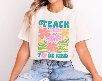 Floral Teach Them to Be Kind Teacher Shirt, Positive Vibes Gift
