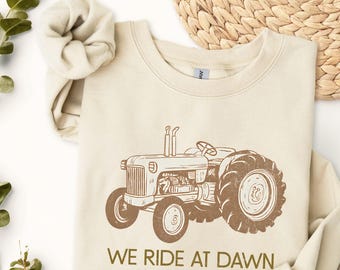 Tractor Sweatshirt Farm Crewneck Gift for Her/Him Homesteading Jumper We Ride at Dawn Pullover Funny Farming Sweatshirt Tractor Lover Top