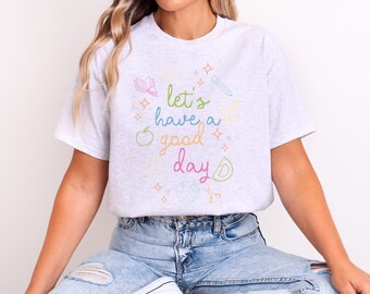 Lets Have a Good Day Teacher T-Shirt – Positive Vibes Apparel