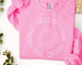 The World Needs Your Magic Sweatshirt, Uplifting Cozy Jumper