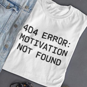 404 Error Motivation Not Found T-Shirt: Funny Tech Humor