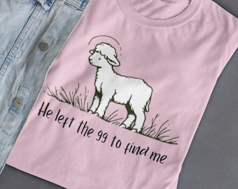 He Left the 99 to Find Me Christian Shirt | Lost Sheep Bible Verse Tee | Faith-Based Apparel | Inspirational Gift for Believers & Women