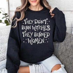 They Didn&#39;t Burn Witches They Burned Women Sweatshirt, Witchy Woman Shirt, Feminist Witch Shirt, Witch Girl Women Tee, Witchy Vibes Sweater