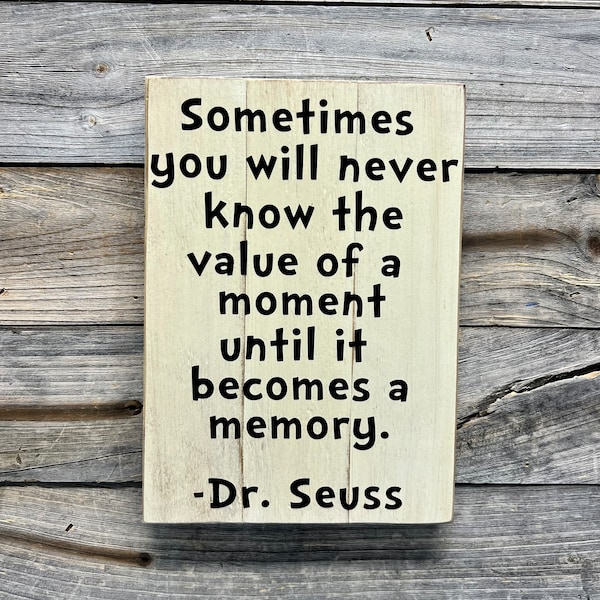 Value of a moment, memory. Dr. Seuss quote wooden sign